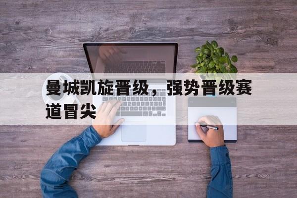 曼城凯旋晋级，强势晋级赛道冒尖